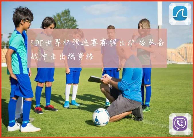 app世界杯预选赛赛程出炉 各队备战冲击出线资格